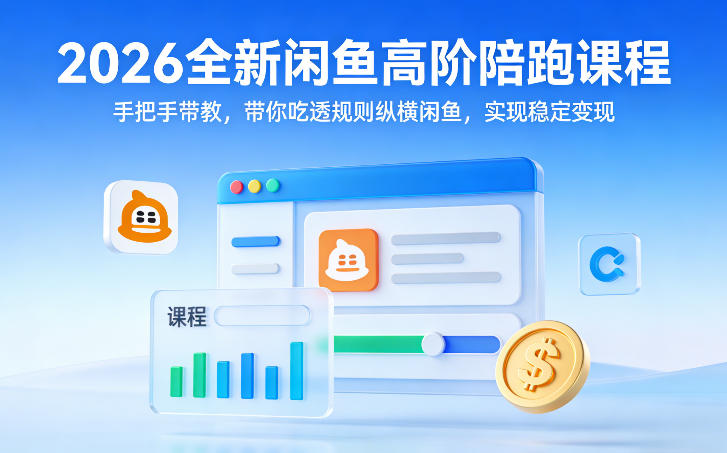 【9701期】2026全新闲鱼高阶陪跑课程，手把手带教，带你吃透规则纵横闲鱼，实现稳定变现