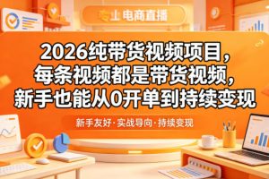 【9738期】2026纯带货视频项目，每条视频都是带货视频，新手也能从0开单