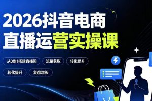 【9741期】2026抖音电商直播运营实操课：从0到1搭建直播间