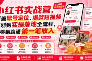 【9743期】小红书实战营，覆盖账号定位、爆款短视频策划到实操落地全流程