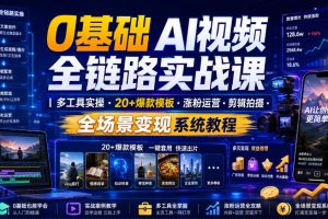 【9749期】0基础AI视频全链路实战课｜多工具实操·20+爆款模板·涨粉运营?剪辑